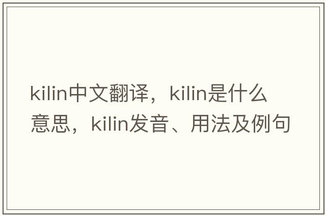 kilin中文翻譯，kilin是什么意思，kilin發(fā)音、用法及例句