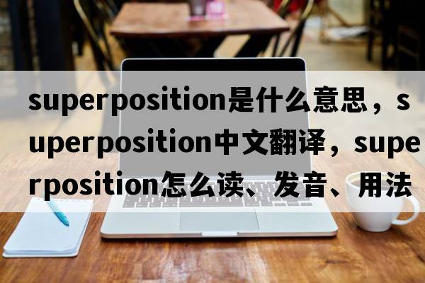 superposition是什么意思，superposition中文翻譯，superposition怎么讀、發(fā)音、用法及例句