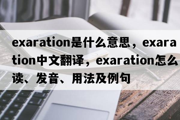 exaration是什么意思，exaration中文翻譯，exaration怎么讀、發(fā)音、用法及例句