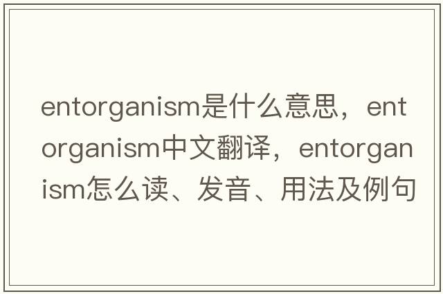 entorganism是什么意思，entorganism中文翻譯，entorganism怎么讀、發(fā)音、用法及例句