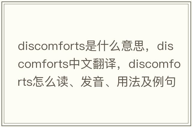 discomforts是什么意思，discomforts中文翻譯，discomforts怎么讀、發(fā)音、用法及例句