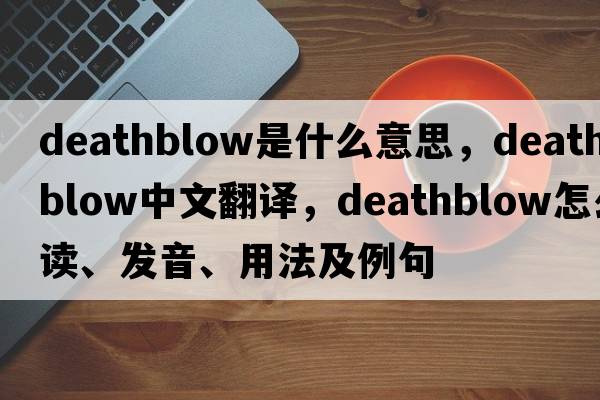 deathblow是什么意思，deathblow中文翻譯，deathblow怎么讀、發(fā)音、用法及例句