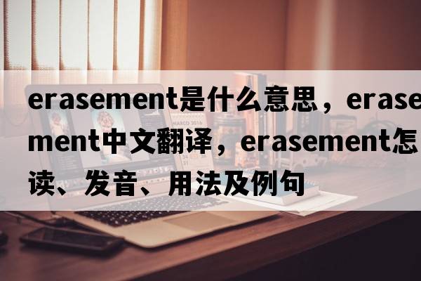 erasement是什么意思，erasement中文翻譯，erasement怎么讀、發(fā)音、用法及例句