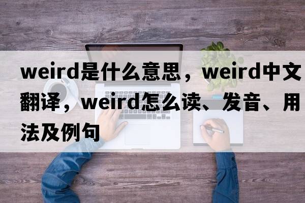 weird是什么意思，weird中文翻譯，weird怎么讀、發(fā)音、用法及例句
