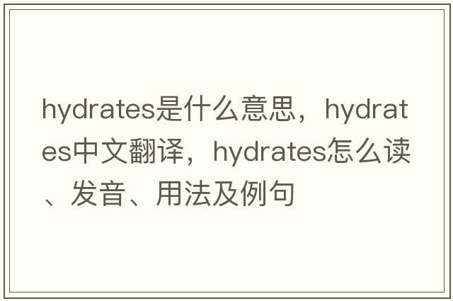 hydrates是什么意思，hydrates中文翻譯，hydrates怎么讀、發(fā)音、用法及例句