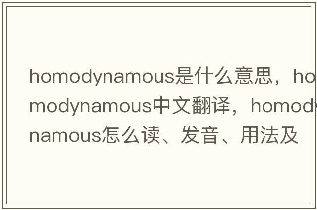 homodynamous是什么意思，homodynamous中文翻譯，homodynamous怎么讀、發(fā)音、用法及例句