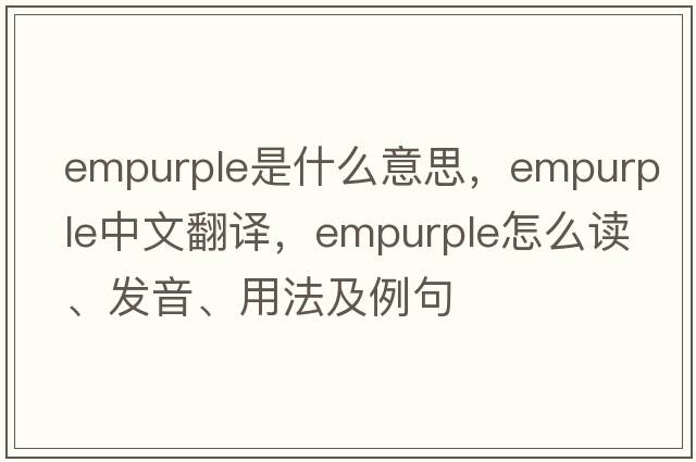 empurple是什么意思，empurple中文翻譯，empurple怎么讀、發(fā)音、用法及例句