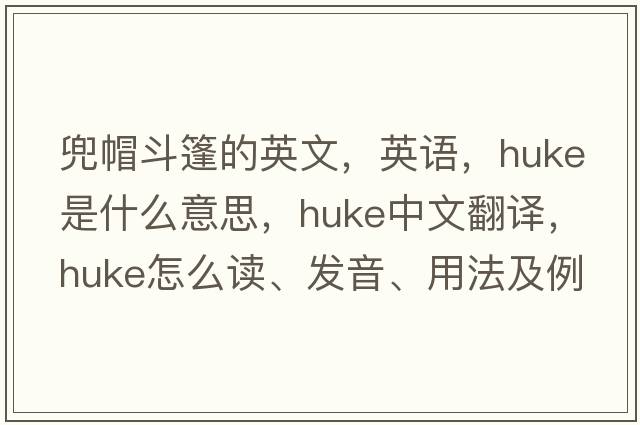 兜帽斗篷的英文，英語(yǔ)，huke是什么意思，huke中文翻譯，huke怎么讀、發(fā)音、用法及例句