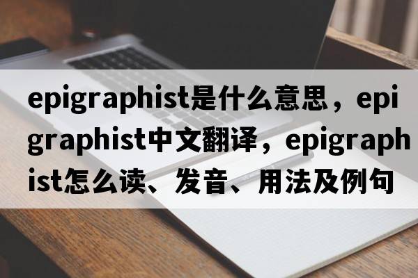 epigraphist是什么意思，epigraphist中文翻譯，epigraphist怎么讀、發(fā)音、用法及例句