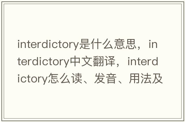 interdictory是什么意思，interdictory中文翻譯，interdictory怎么讀、發(fā)音、用法及例句