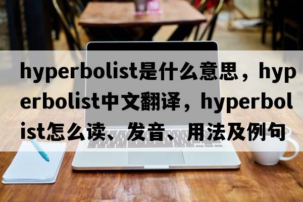 hyperbolist是什么意思，hyperbolist中文翻譯，hyperbolist怎么讀、發(fā)音、用法及例句