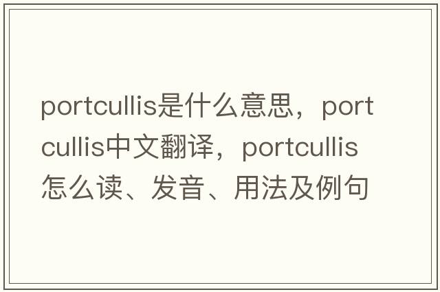 portcullis是什么意思，portcullis中文翻譯，portcullis怎么讀、發(fā)音、用法及例句
