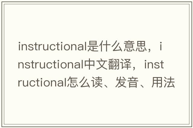 instructional是什么意思，instructional中文翻譯，instructional怎么讀、發(fā)音、用法及例句