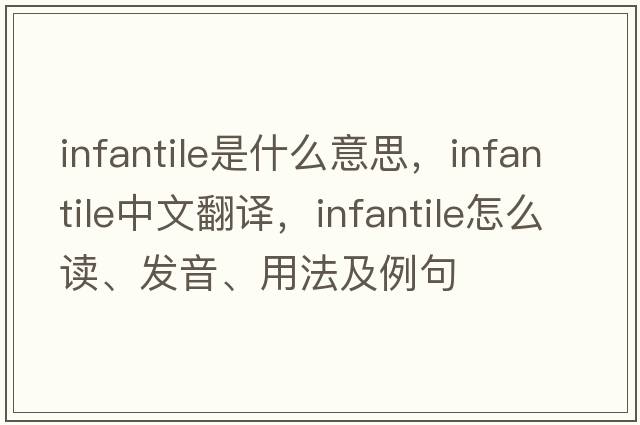infantile是什么意思，infantile中文翻譯，infantile怎么讀、發(fā)音、用法及例句