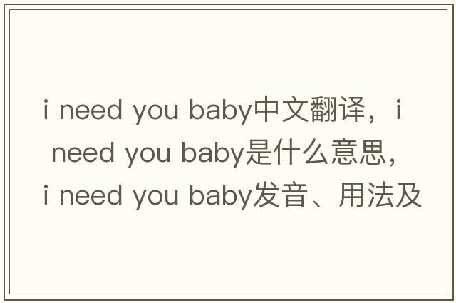 i need you baby中文翻譯，i need you baby是什么意思，i need you baby發(fā)音、用法及例句