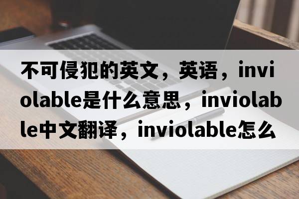 不可侵犯的英文，英語(yǔ)，inviolable是什么意思，inviolable中文翻譯，inviolable怎么讀、發(fā)音、用法及例句