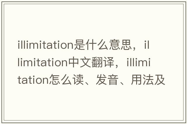 illimitation是什么意思，illimitation中文翻譯，illimitation怎么讀、發(fā)音、用法及例句