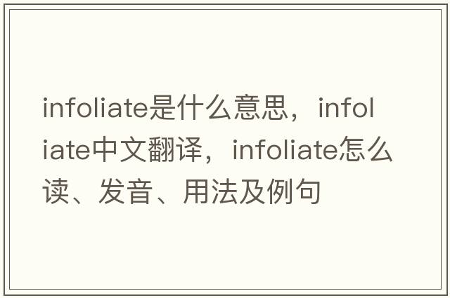 infoliate是什么意思，infoliate中文翻譯，infoliate怎么讀、發(fā)音、用法及例句