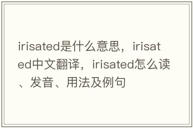 irisated是什么意思，irisated中文翻譯，irisated怎么讀、發(fā)音、用法及例句