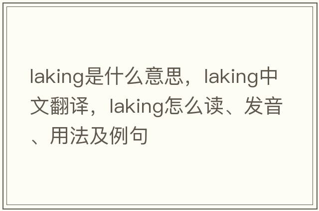 laking是什么意思，laking中文翻譯，laking怎么讀、發(fā)音、用法及例句