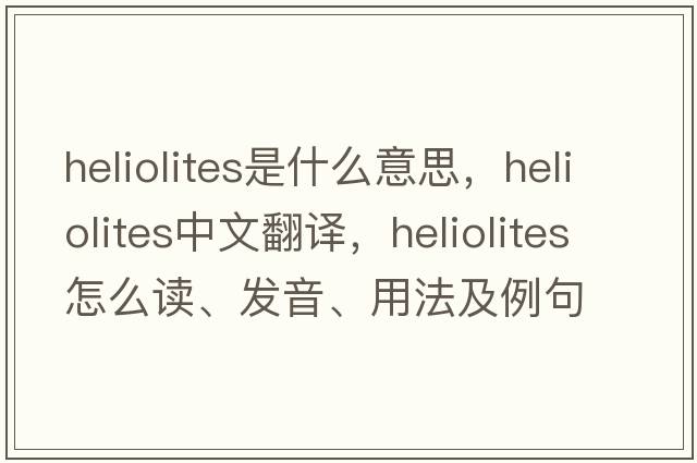 Heliolites是什么意思，Heliolites中文翻譯，Heliolites怎么讀、發(fā)音、用法及例句