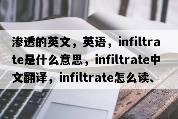 滲透的英文，英語(yǔ)，infiltrate是什么意思，infiltrate中文翻譯，infiltrate怎么讀、發(fā)音、用法及例句