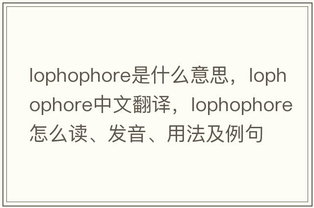 lophophore是什么意思，lophophore中文翻譯，lophophore怎么讀、發(fā)音、用法及例句