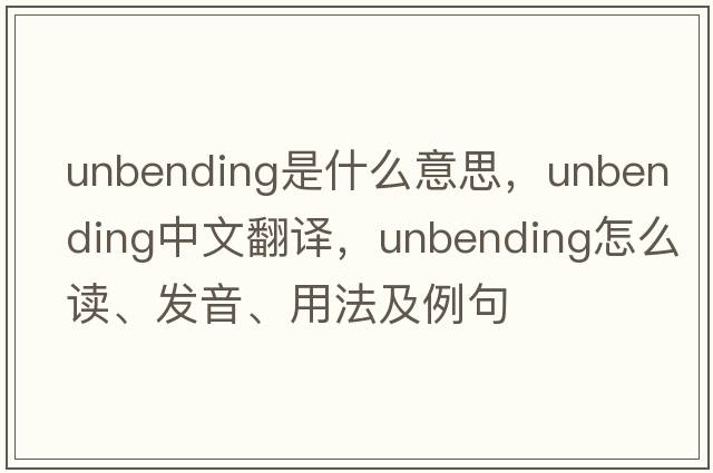 unbending是什么意思，unbending中文翻譯，unbending怎么讀、發(fā)音、用法及例句