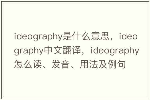ideography是什么意思，ideography中文翻譯，ideography怎么讀、發(fā)音、用法及例句