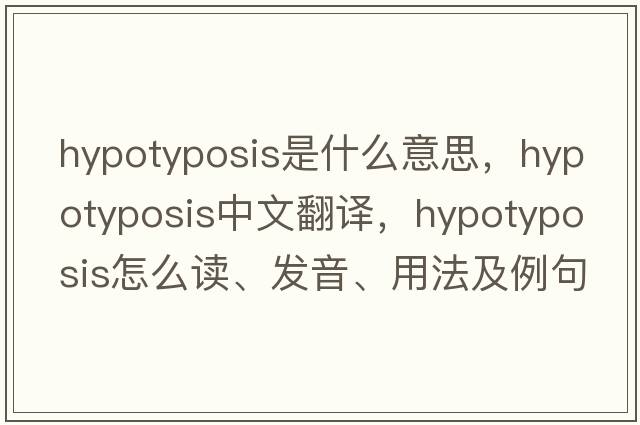hypotyposis是什么意思，hypotyposis中文翻譯，hypotyposis怎么讀、發(fā)音、用法及例句