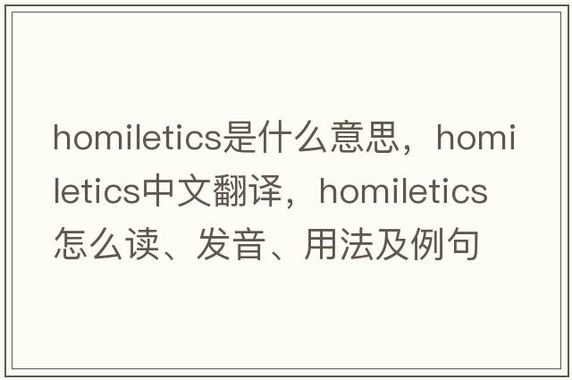 homiletics是什么意思，homiletics中文翻譯，homiletics怎么讀、發(fā)音、用法及例句