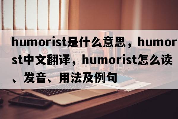 humorist是什么意思，humorist中文翻譯，humorist怎么讀、發(fā)音、用法及例句