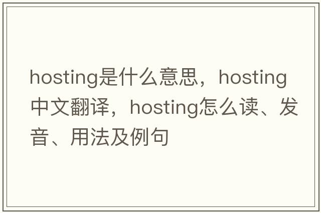 hosting是什么意思，hosting中文翻譯，hosting怎么讀、發(fā)音、用法及例句