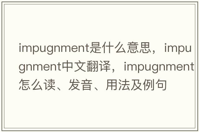 impugnment是什么意思，impugnment中文翻譯，impugnment怎么讀、發(fā)音、用法及例句