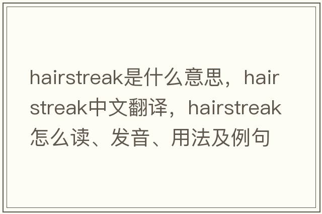 hairstreak是什么意思，hairstreak中文翻譯，hairstreak怎么讀、發(fā)音、用法及例句