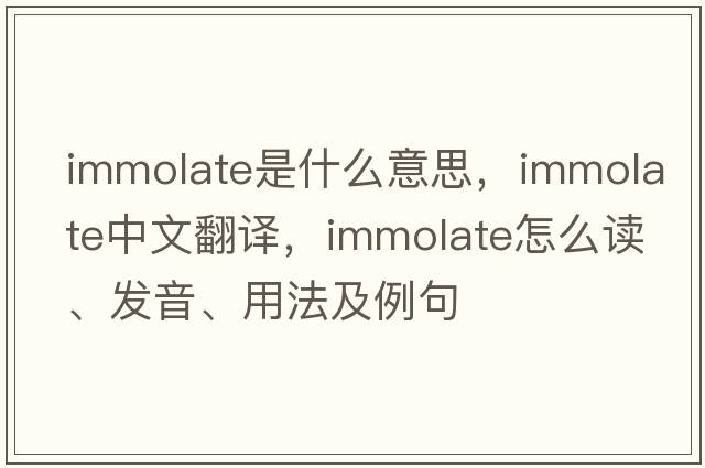 immolate是什么意思，immolate中文翻譯，immolate怎么讀、發(fā)音、用法及例句
