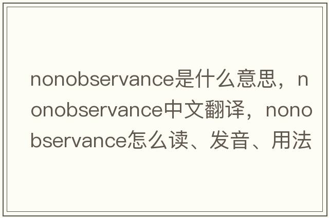 nonobservance是什么意思，nonobservance中文翻譯，nonobservance怎么讀、發(fā)音、用法及例句