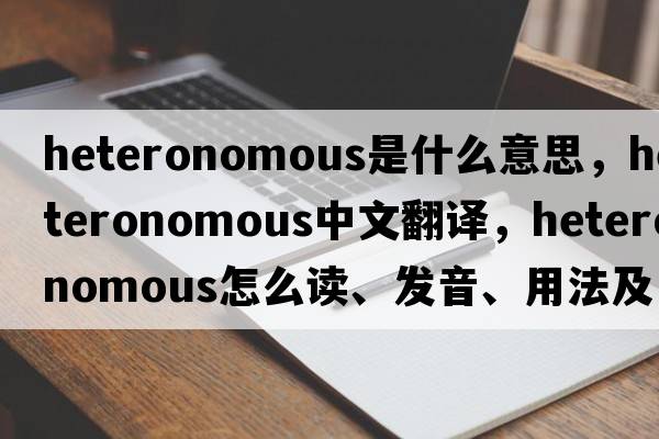 heteronomous是什么意思，heteronomous中文翻譯，heteronomous怎么讀、發(fā)音、用法及例句