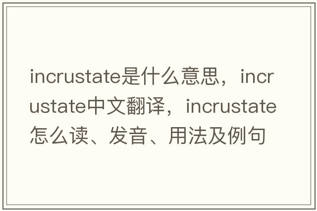 incrustate是什么意思，incrustate中文翻譯，incrustate怎么讀、發(fā)音、用法及例句