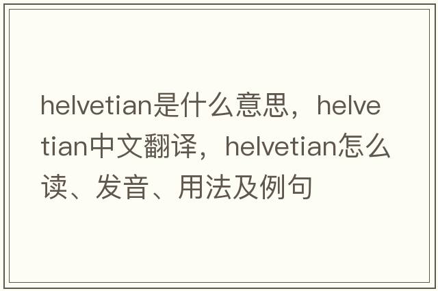 Helvetian是什么意思，Helvetian中文翻譯，Helvetian怎么讀、發(fā)音、用法及例句