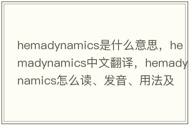 hemadynamics是什么意思，hemadynamics中文翻譯，hemadynamics怎么讀、發(fā)音、用法及例句