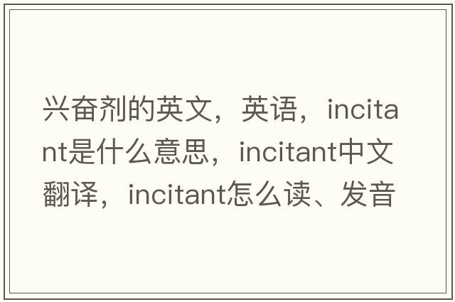 興奮劑的英文，英語(yǔ)，incitant是什么意思，incitant中文翻譯，incitant怎么讀、發(fā)音、用法及例句