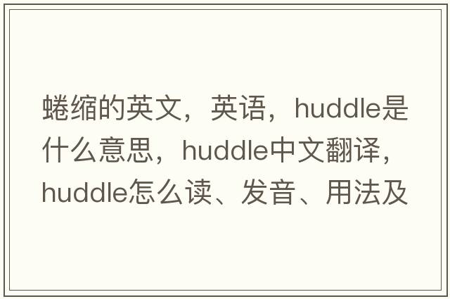 蜷縮的英文，英語(yǔ)，huddle是什么意思，huddle中文翻譯，huddle怎么讀、發(fā)音、用法及例句