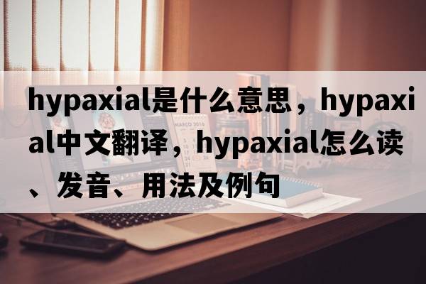 hypaxial是什么意思，hypaxial中文翻譯，hypaxial怎么讀、發(fā)音、用法及例句