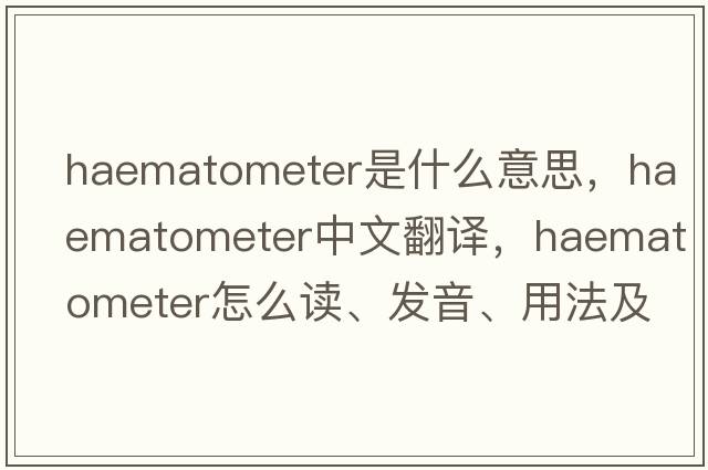 haematometer是什么意思，haematometer中文翻譯，haematometer怎么讀、發(fā)音、用法及例句