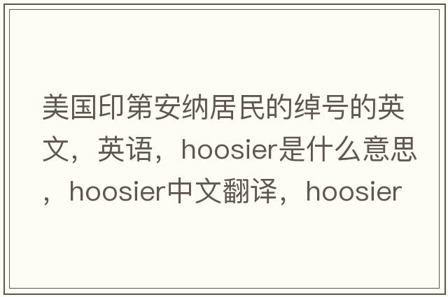 美國印第安納居民的綽號的英文，英語(yǔ)，Hoosier是什么意思，Hoosier中文翻譯，Hoosier怎么讀、發(fā)音、用法及例句