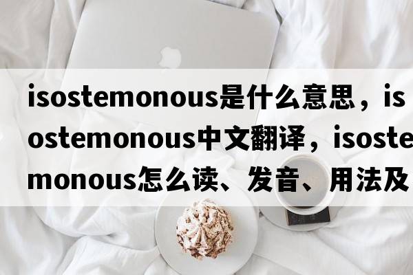isostemonous是什么意思，isostemonous中文翻譯，isostemonous怎么讀、發(fā)音、用法及例句