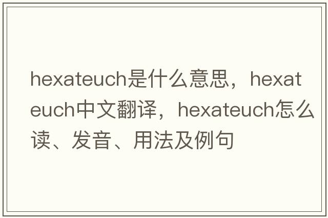Hexateuch是什么意思，Hexateuch中文翻譯，Hexateuch怎么讀、發(fā)音、用法及例句