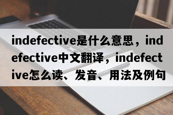 indefective是什么意思，indefective中文翻譯，indefective怎么讀、發(fā)音、用法及例句
