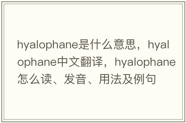 hyalophane是什么意思，hyalophane中文翻譯，hyalophane怎么讀、發(fā)音、用法及例句